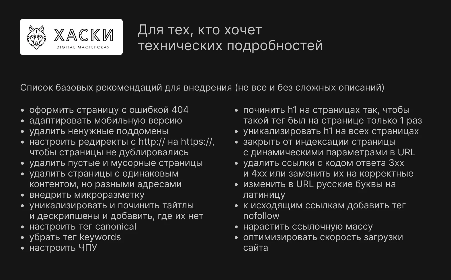 Список базовых рекомендаций для внедрения: оформить страницу 404, адаптировать мобильную версию, настроить редиректы с http на https, убрать дубли, внедрить микроразметку, починить h1, настроить canonical и ЧПУ, оптимизировать скорость загрузки